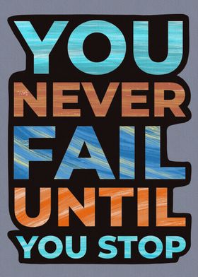 You never fail until stop