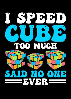 I Speed Cube Too Much Said