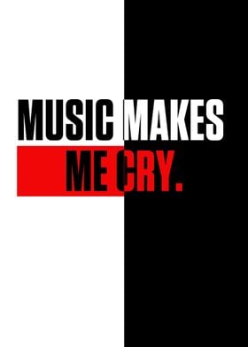 MUSIC MAKES ME CRY