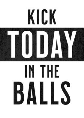 KICK TODAY BALLS FUNNY