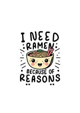 I need ramen because of