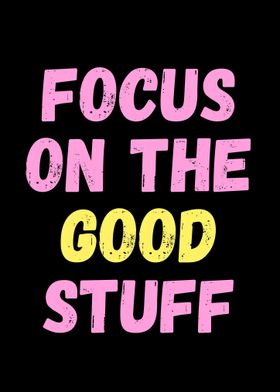 Focus On The Good Stuff 