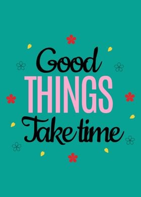 Good Things Take Time