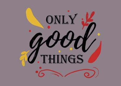 Only good Things