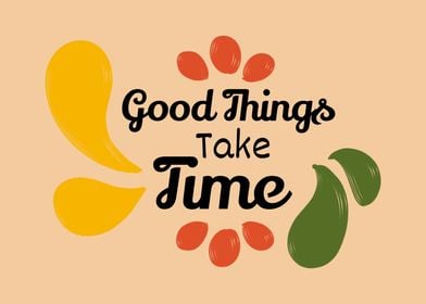 Good things take Time 