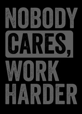 NOBODY CARES WORK HARDER