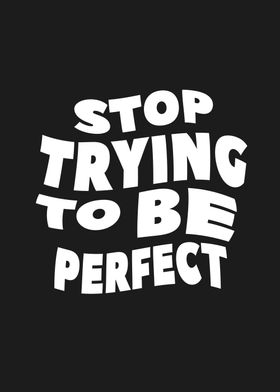 Stop to be perfect 