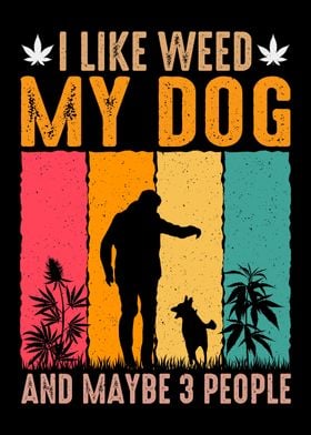 I like weed my dog