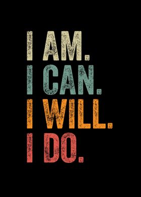 I AM I CAN I WILL I DO