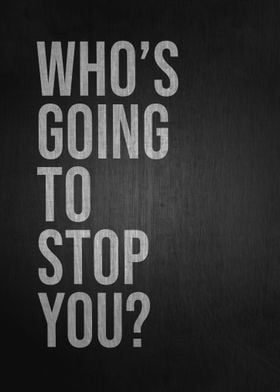 Who Going To Stop You