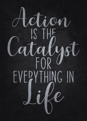 Action Is The Catalyst