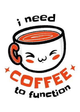 I Need Coffee To Function