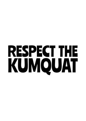 Respect the kumquat