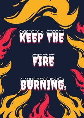 Keep the fire burning