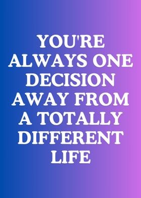 Youre Always One Decision