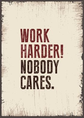 work harder nobody cares