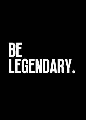 Be Legendary