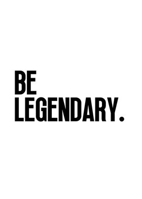 Be Legendary