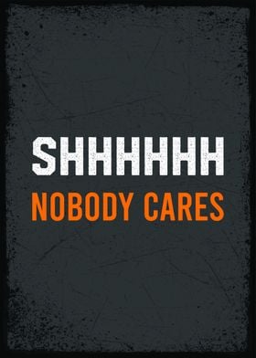 shhh nobody cares