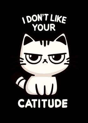 Dont Like Your Catitude