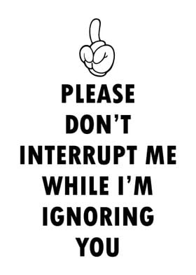 Do Not Interrupt Me