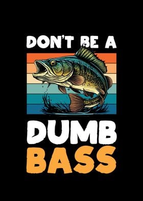 Dont be a Dumb Bass for