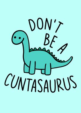 Dont Be A Cuntasaurus