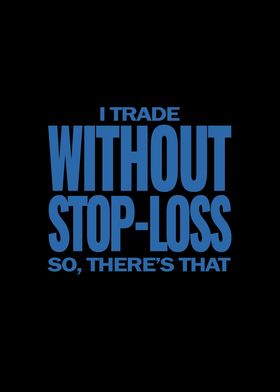 I trade without stoploss
