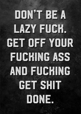 dont be lazy fuck