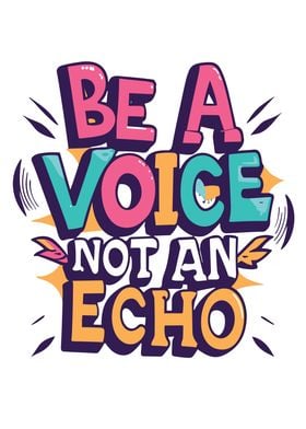 Be A Voice Not To Echo