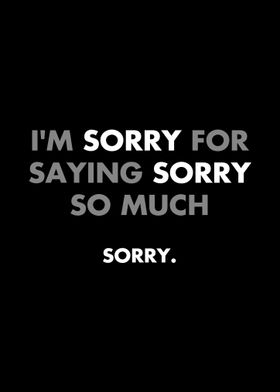 Im sorry for saying sorry