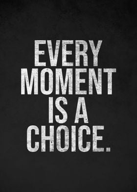 Every Moment Is a Choice