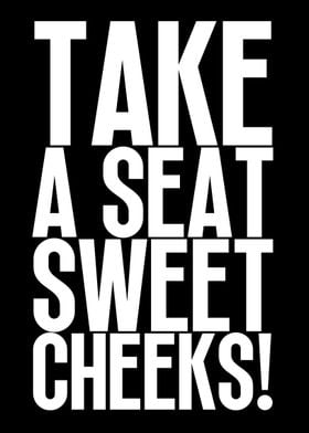 Take A Seat Sweet Cheeks