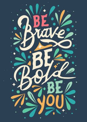 Be Brave Be Bold Be You