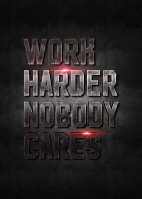 work harder nobody cares