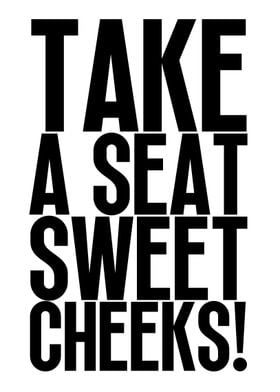 Take A Seat Sweet Cheeks