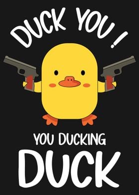 Duck you You Duckig Duck