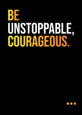 Be Unstoppable Courageous