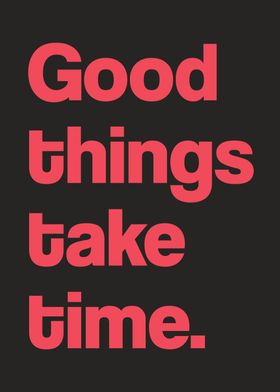 Good things take time