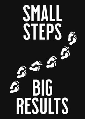 SMALL STEPS BIG RESULTS