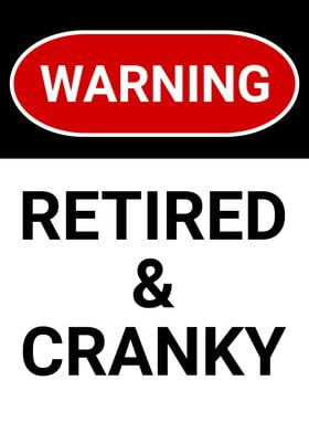 WARNING RETIRED CRANKY