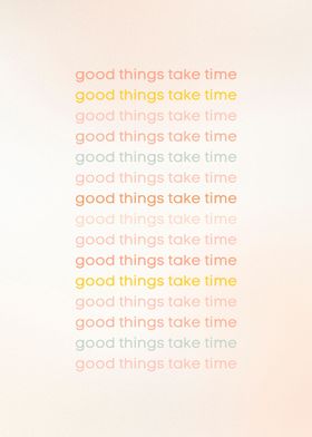 Good things take time