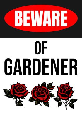 BEWARE GARDENER ROSES