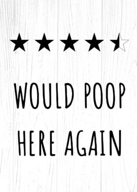 Would Poop Here Again 