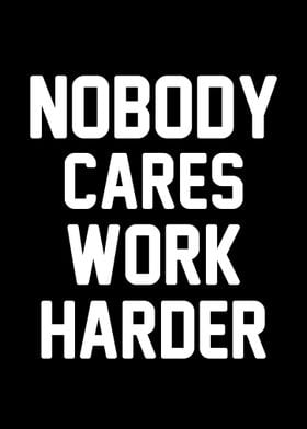 NOBODY CARES WORK HARDER