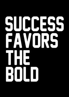 SUCCESS FAVORS THE BOLD