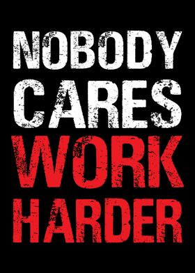 NOBODY CARES WORK HARDER