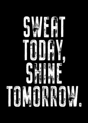 Sweat Today Shine Tomorrow