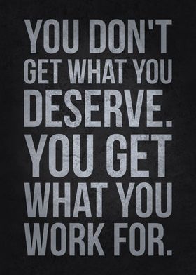 You Get What You Work For
