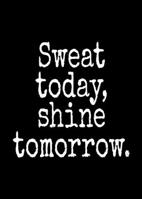 Sweat Today Shine Tomorrow